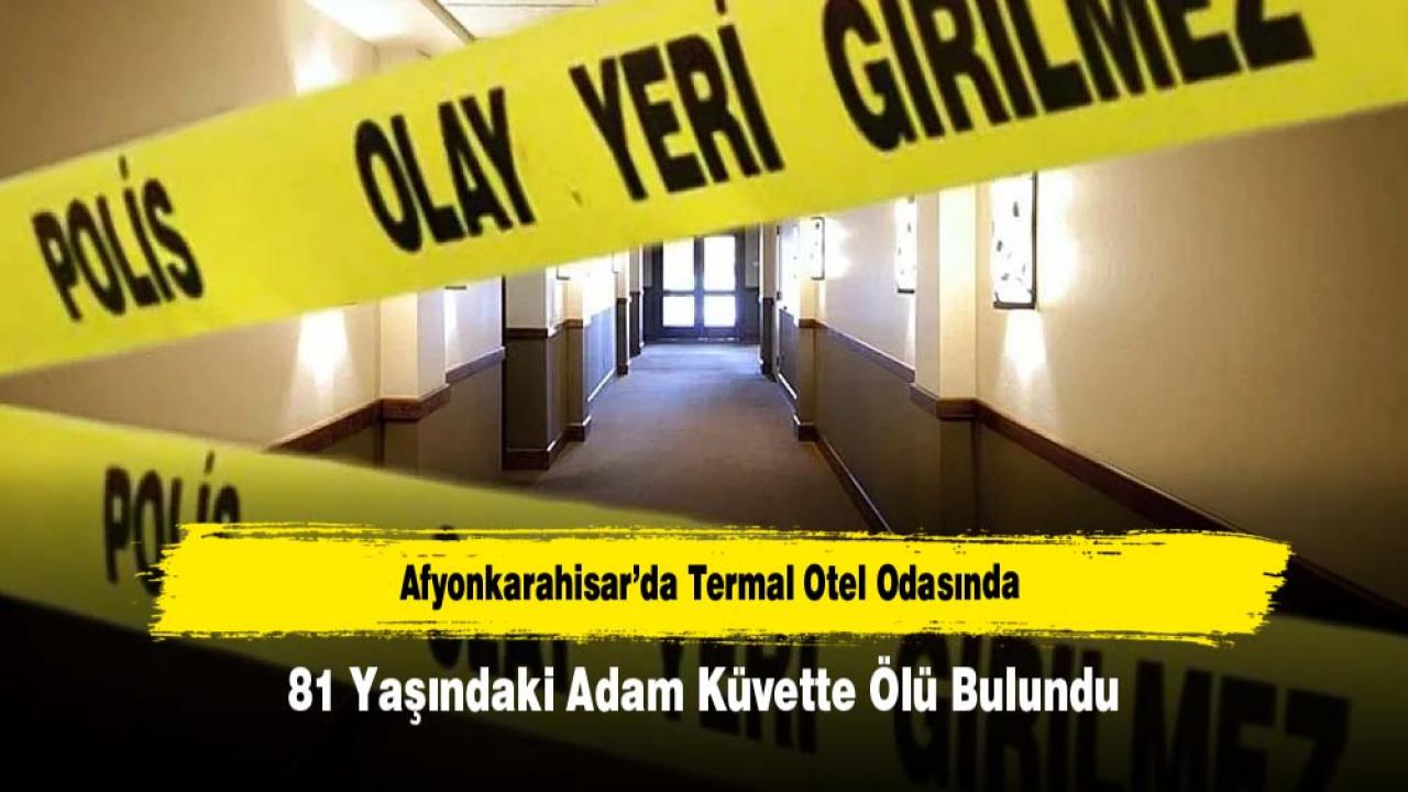 Afyonkarahisar’da Termal Otel Odasında 81 Yaşındaki Adam Küvette Ölü Bulundu