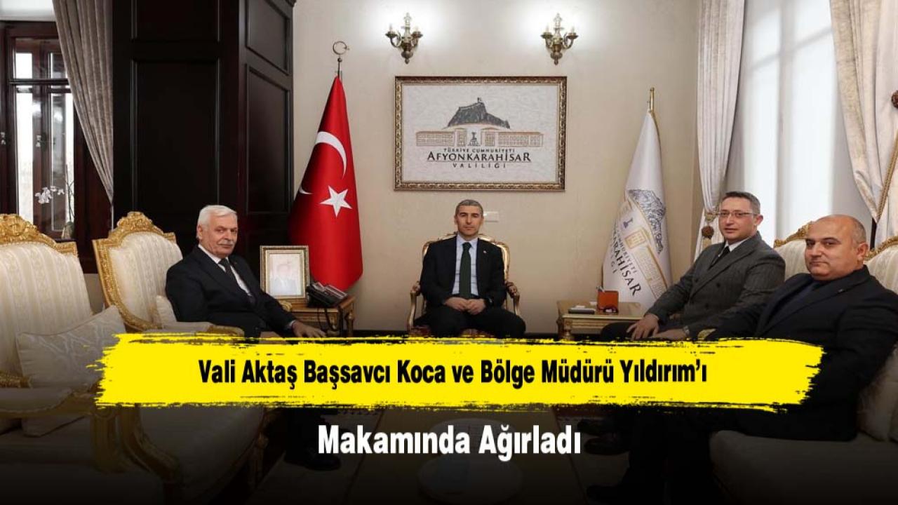 Vali Aktaş Başsavcı Koca ve Bölge Müdürü Yıldırım’ı Makamında Ağırladı