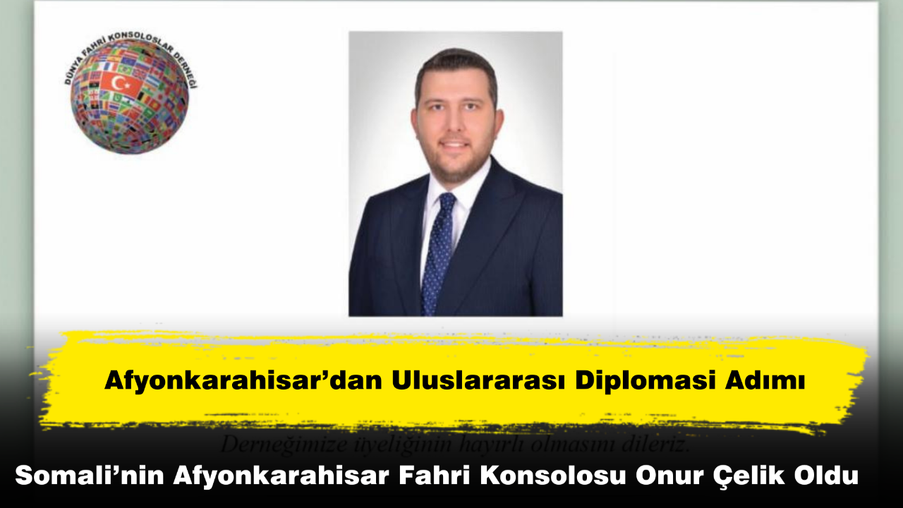 Somali’nin Afyonkarahisar Fahri Konsolosu Onur Çelik Oldu