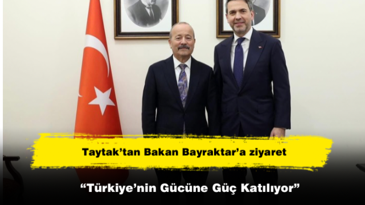 Taytak’tan Bakan Bayraktar’a ziyaret