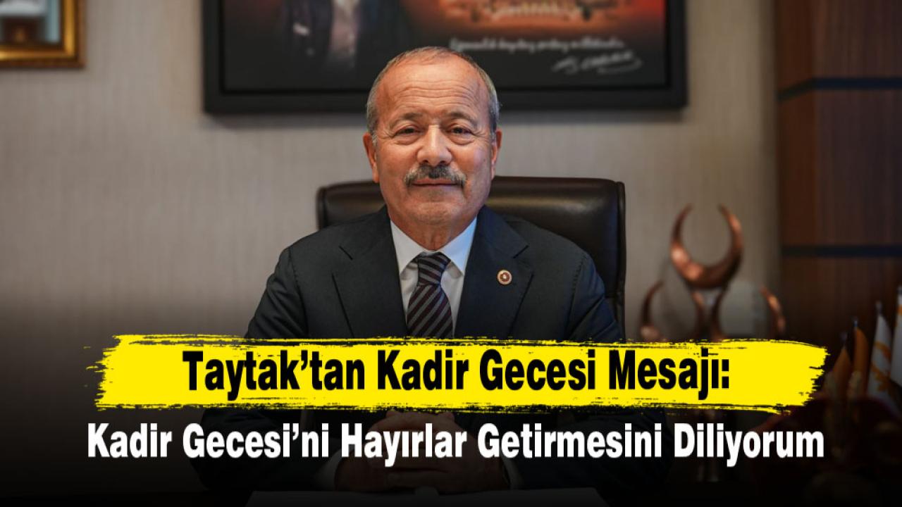 Taytak’tan Kadir Gecesi Mesajı “Tüm İslam Âleminin Mübarek Kadir Gecesi’ni Hayırlar Getirmesini Diliyorum”