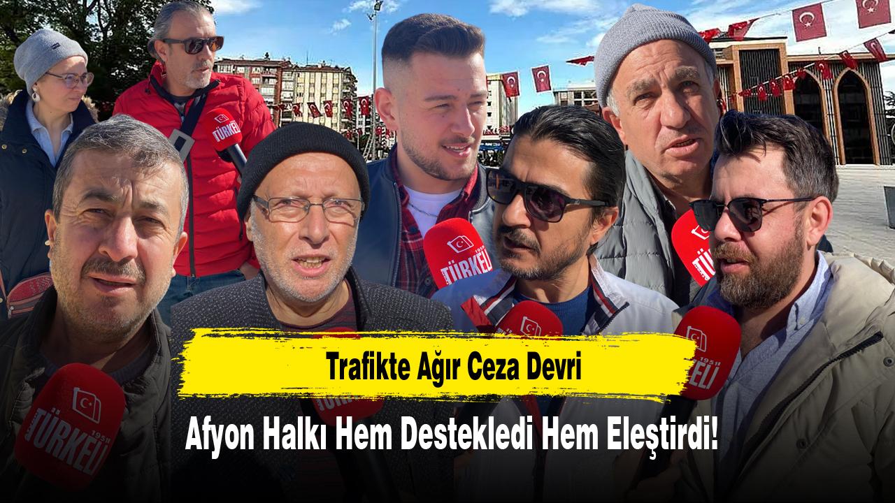 Trafikte Ağır Ceza Devri: Afyon Halkı Hem Destekledi Hem Eleştirdi!