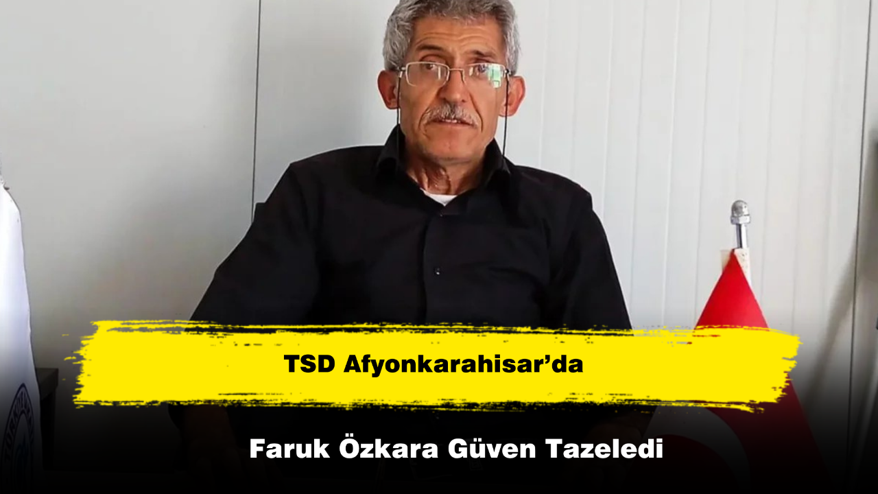 TSD Afyonkarahisar’da Faruk Özkara Güven Tazeledi