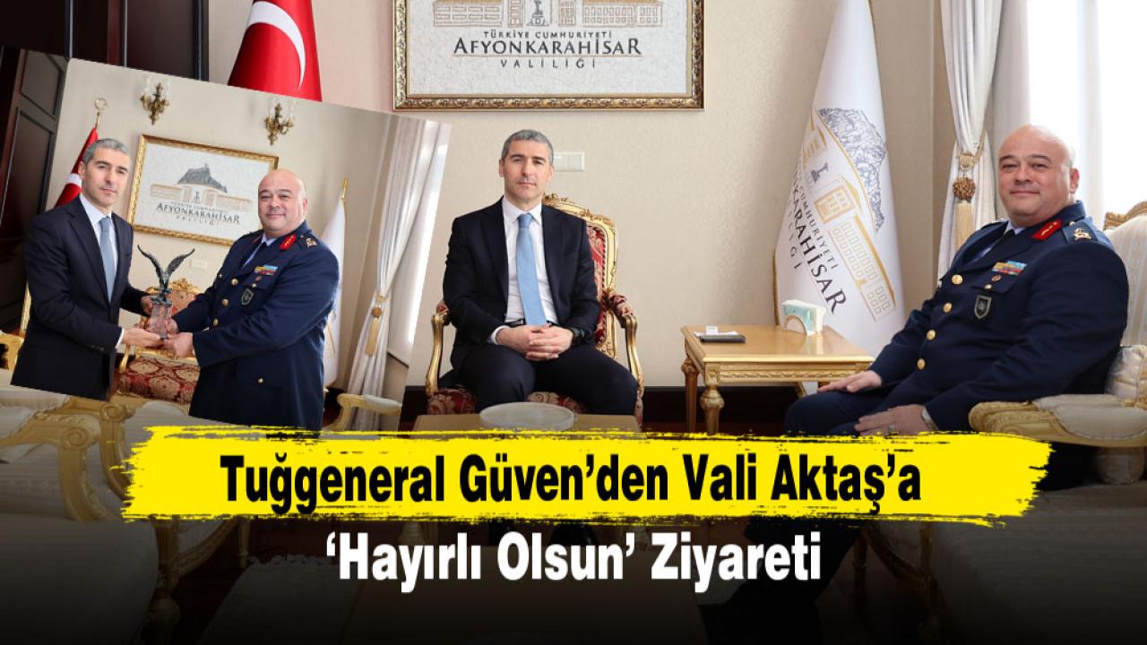 Tuğgeneral Güven’den Vali Aktaş’a ‘Hayırlı Olsun’ Ziyareti