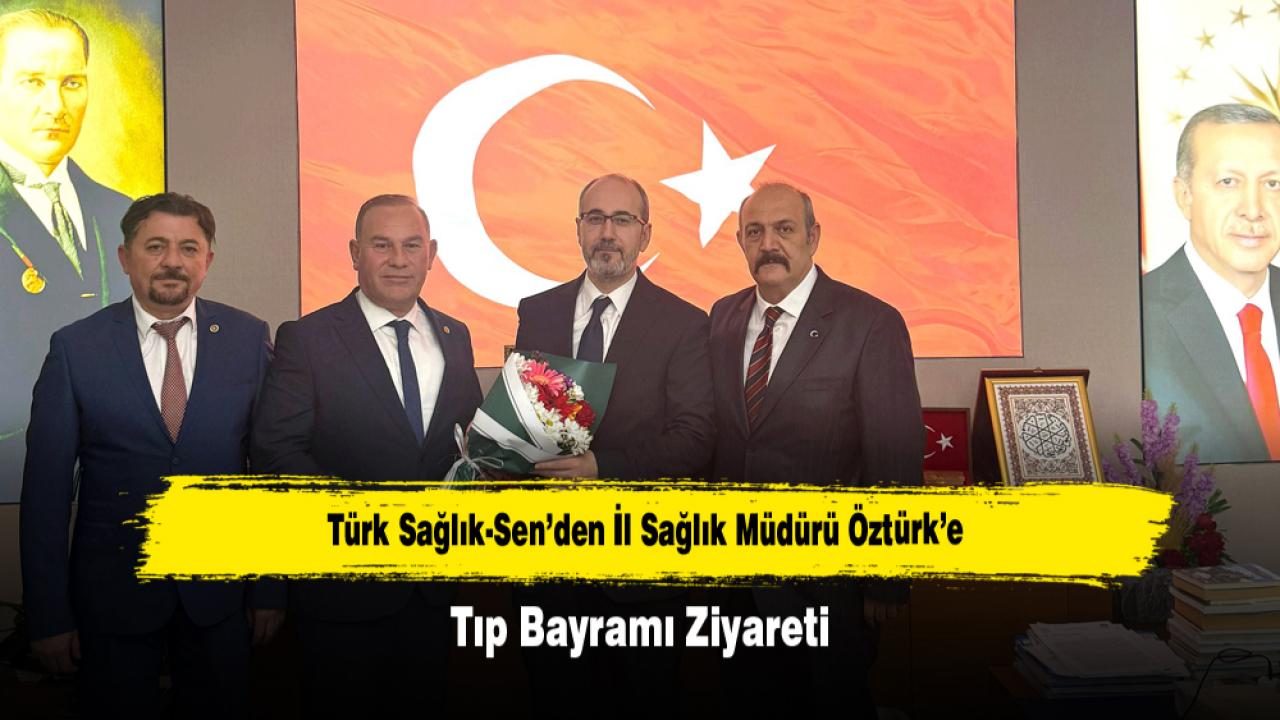 Türk Sağlık-Sen’den İl Sağlık Müdürü Öztürk’e Tıp Bayramı Ziyareti