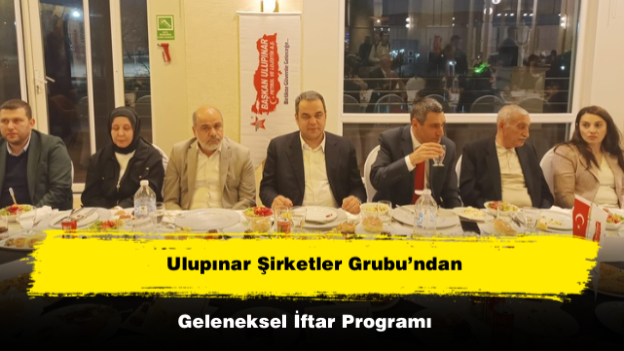 Ulupınar Şirketler Grubu’ndan Geleneksel İftar Programı