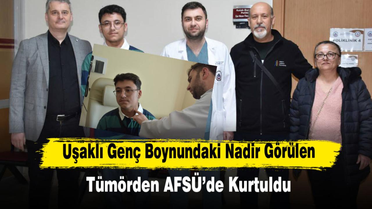 Uşaklı Genç Boynundaki Nadir Görülen Tümörden AFSÜ’de Kurtuldu