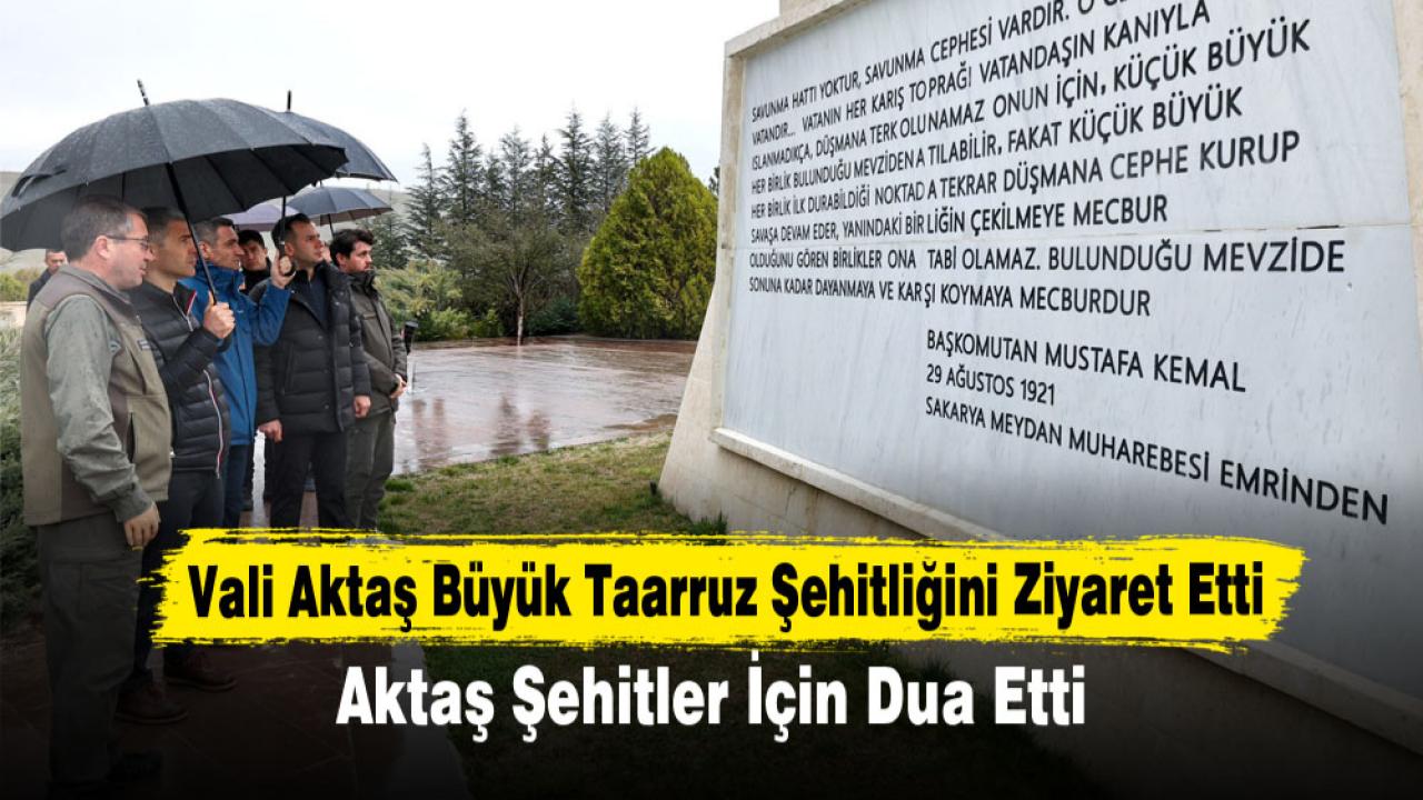 Vali Aktaş Büyük Taarruz Şehitliğini Ziyaret Etti