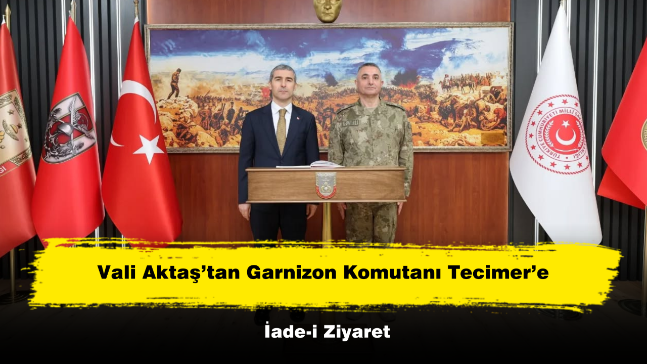Vali Aktaş’tan Garnizon Komutanı Tecimer’e İade-i Ziyaret