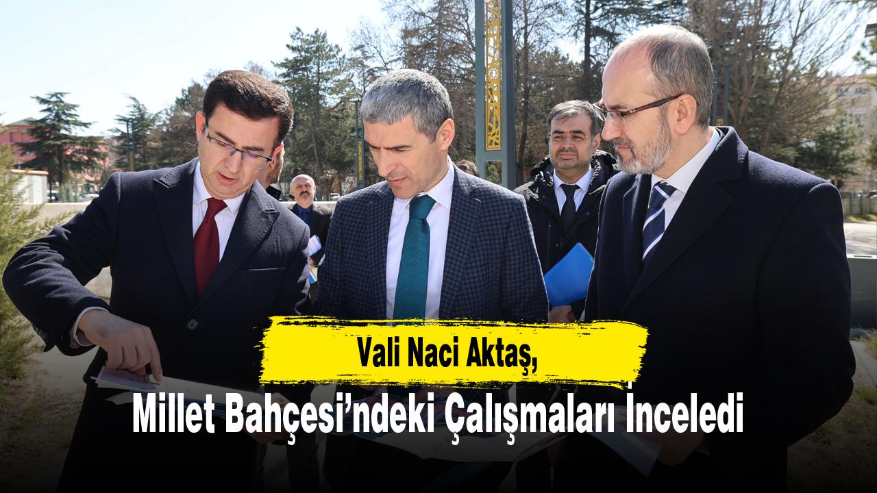 Vali Naci Aktaş, Millet Bahçesi’ndeki Çalışmaları İnceledi