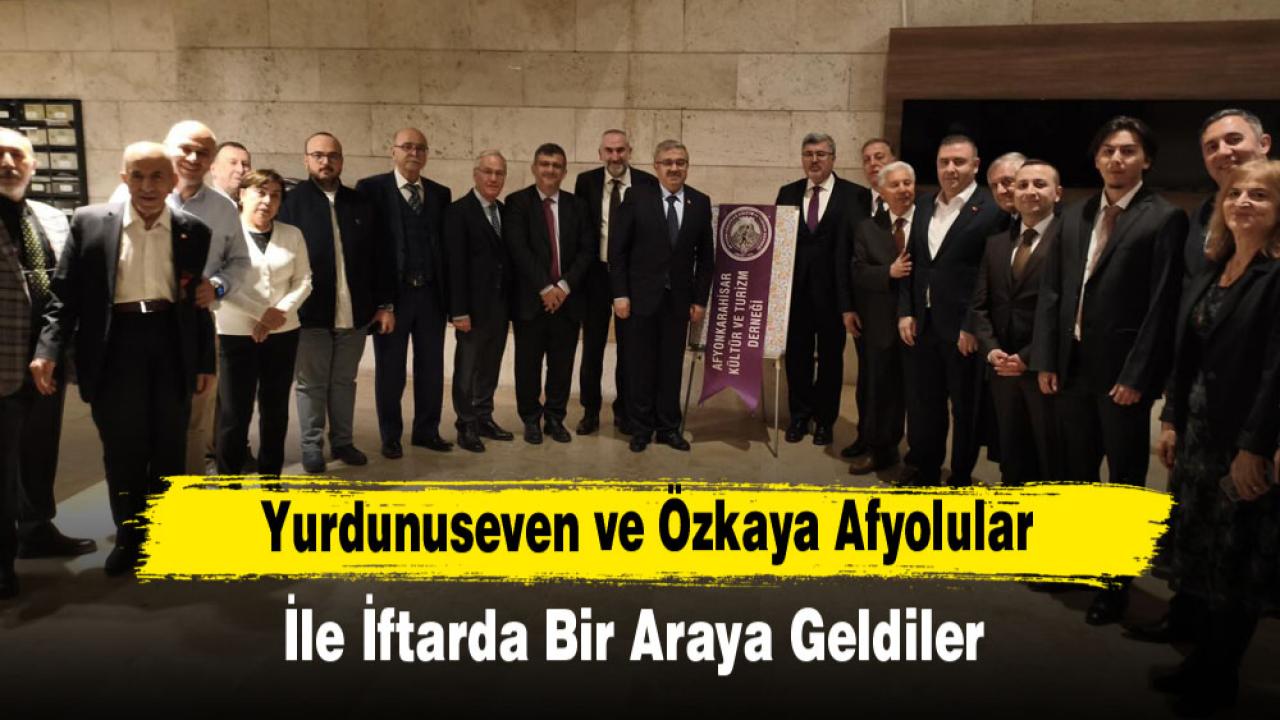 Yurdunuseven ve Özkaya Afyolular ile İftarda Bir Araya Geldiler