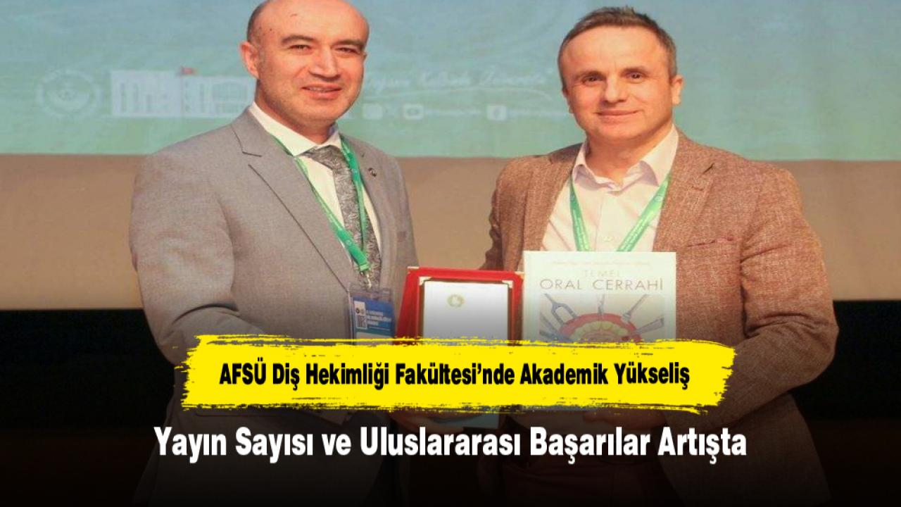 AFSÜ Diş Hekimliği Fakültesi’nde Akademik Yükseliş: Yayın Sayısı ve Uluslararası Başarılar Artışta