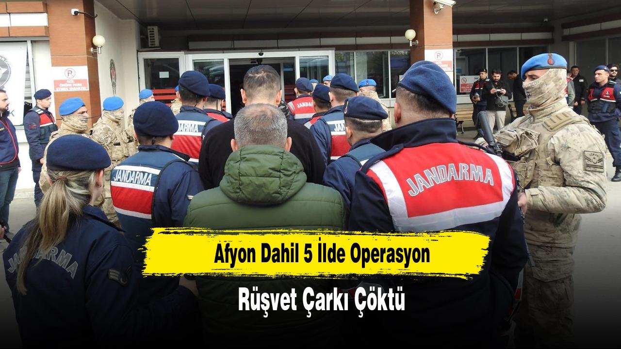 Afyon Dahil 5 İlde Operasyon: Rüşvet Çarkı Çöktü