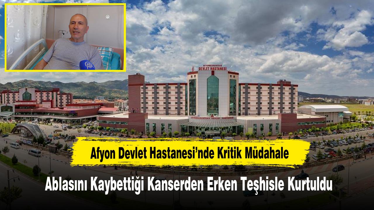 Afyon Devlet Hastanesi’nde Kritik Müdahale: Ablasını Kaybettiği Kanserden Erken Teşhisle Kurtuldu