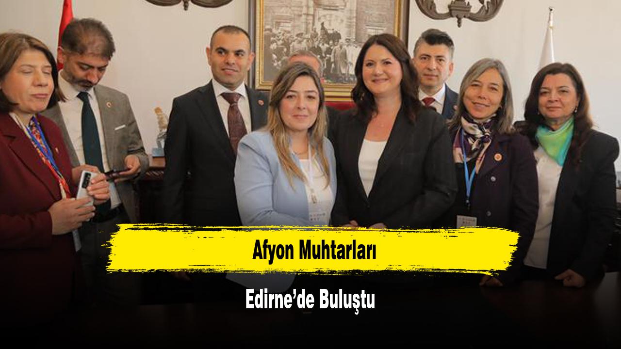 Afyon Muhtarları Edirne’de Buluştu
