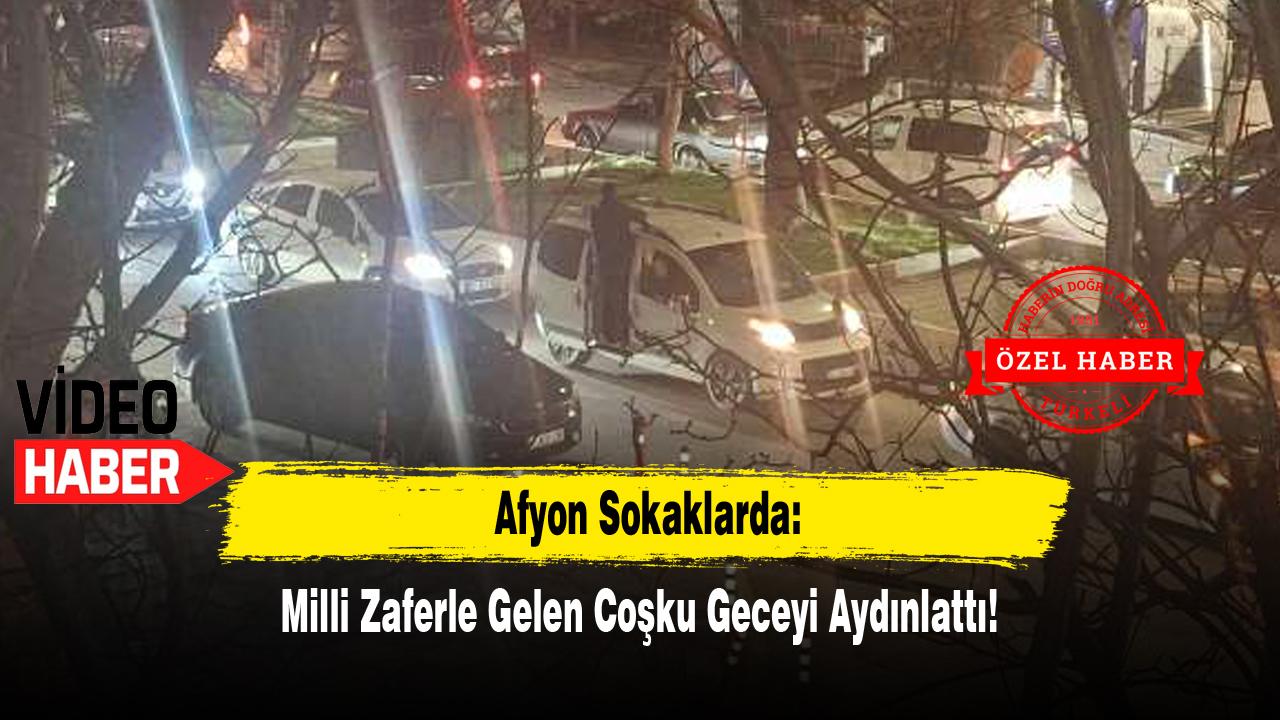 Afyon Sokaklarda: Milli Zaferle Gelen Coşku Geceyi Aydınlattı!
