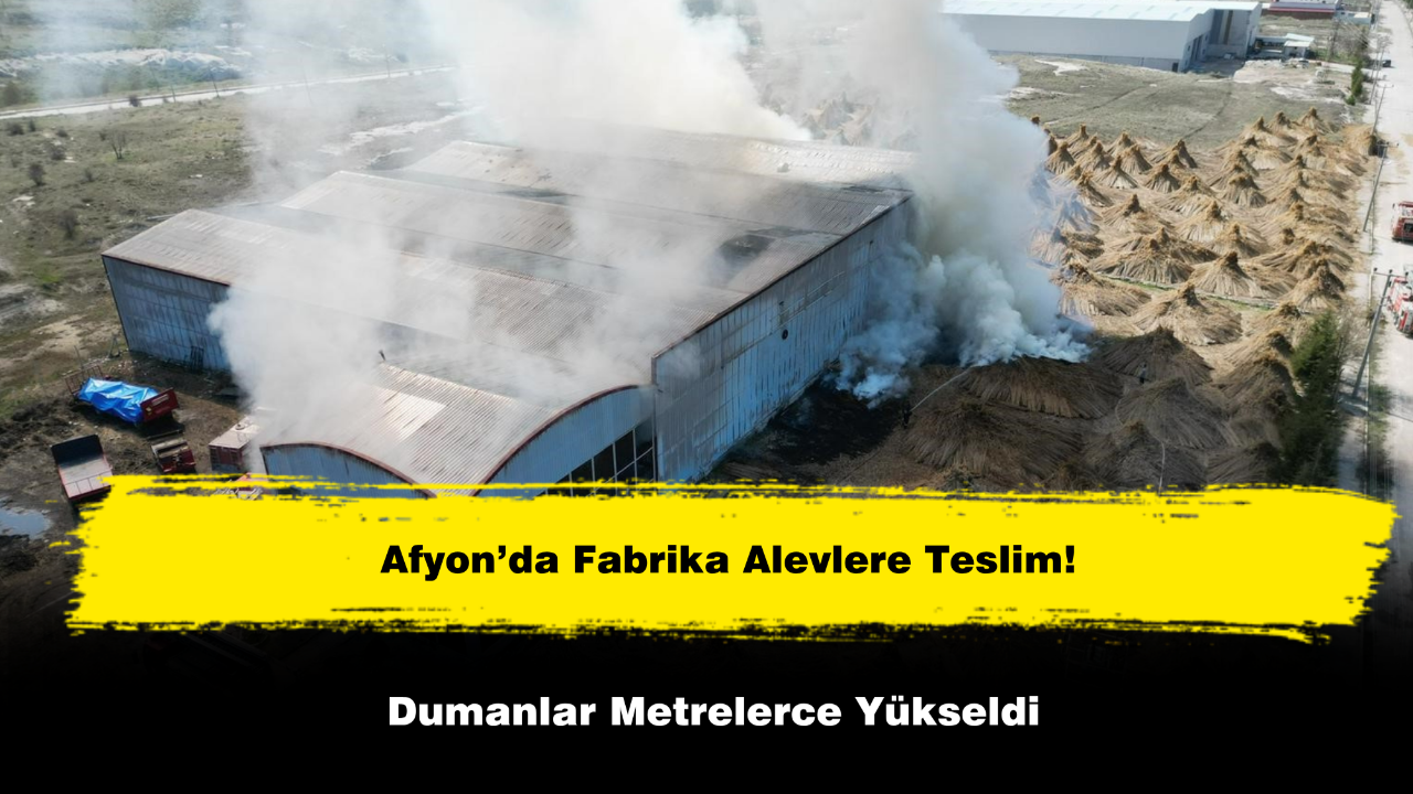 Afyon’da Fabrika Alevlere Teslim! Dumanlar Metrelerce Yükseldi