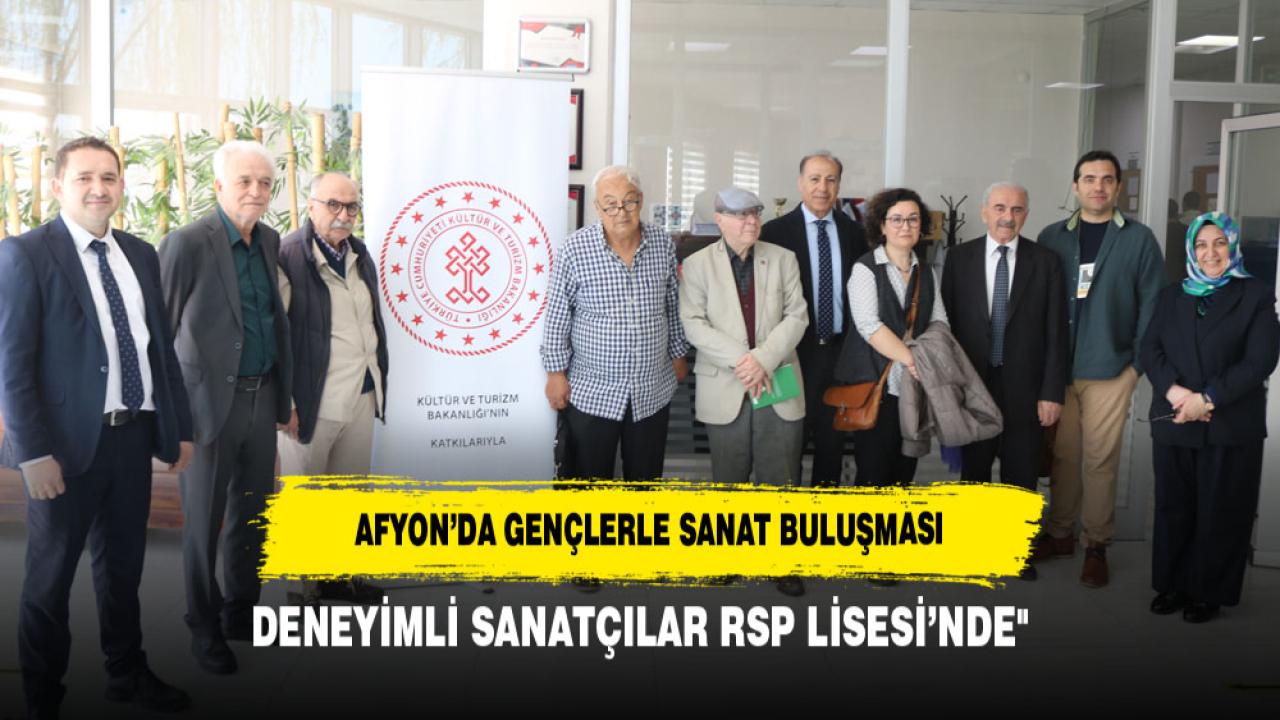 Afyon’da Gençlerle Sanat Buluşması: Deneyimli Sanatçılar RSP Lisesi’nde