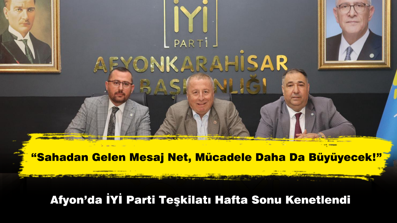Afyon’da İYİ Parti Teşkilatı Hafta Sonu Kenetlendi