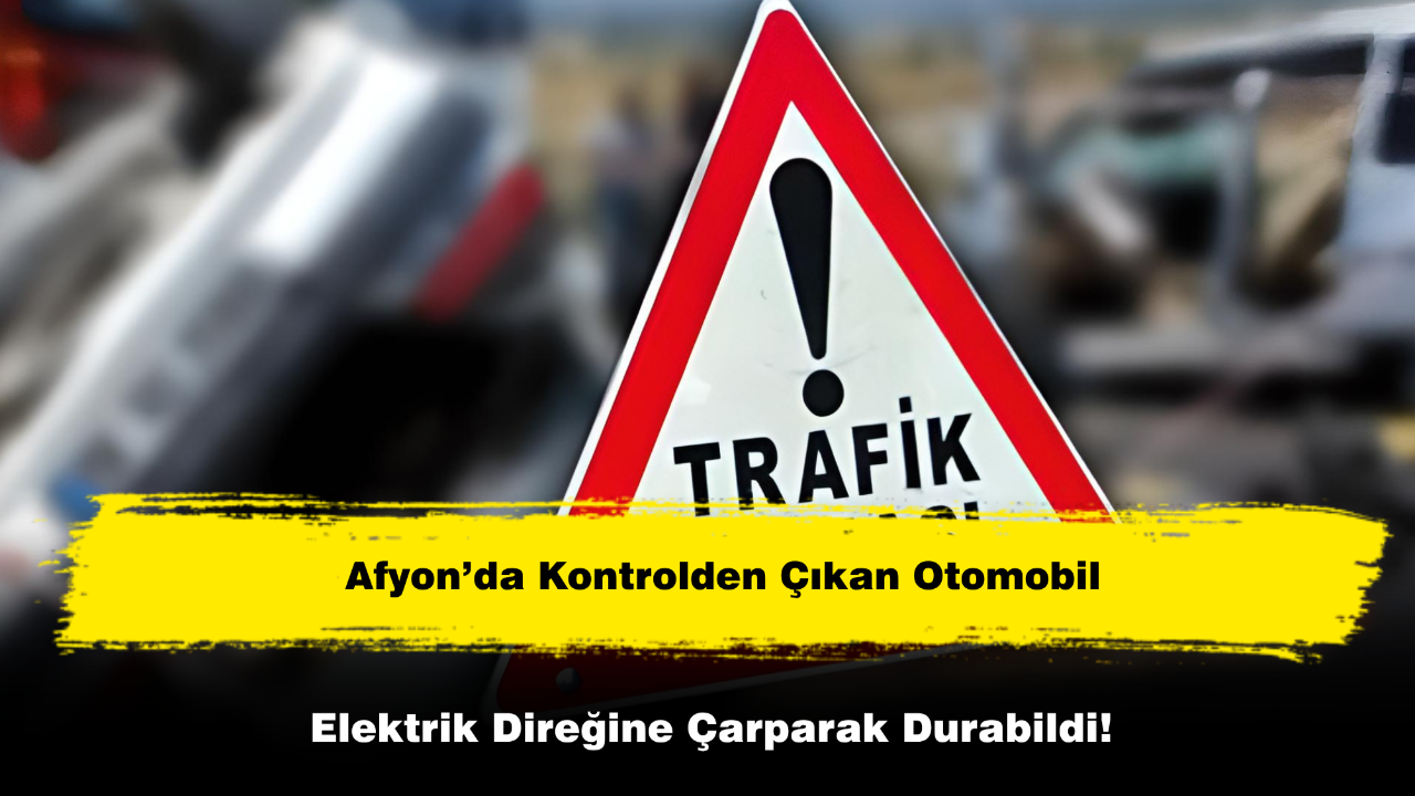 Afyon’da Kontrolden Çıkan Otomobil Elektrik Direğine Çarparak Durabildi!