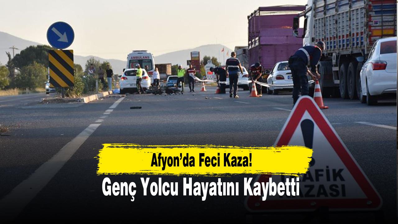 Afyon’da Korkunç Kaza! Genç Yolcu Hayatını Kaybetti