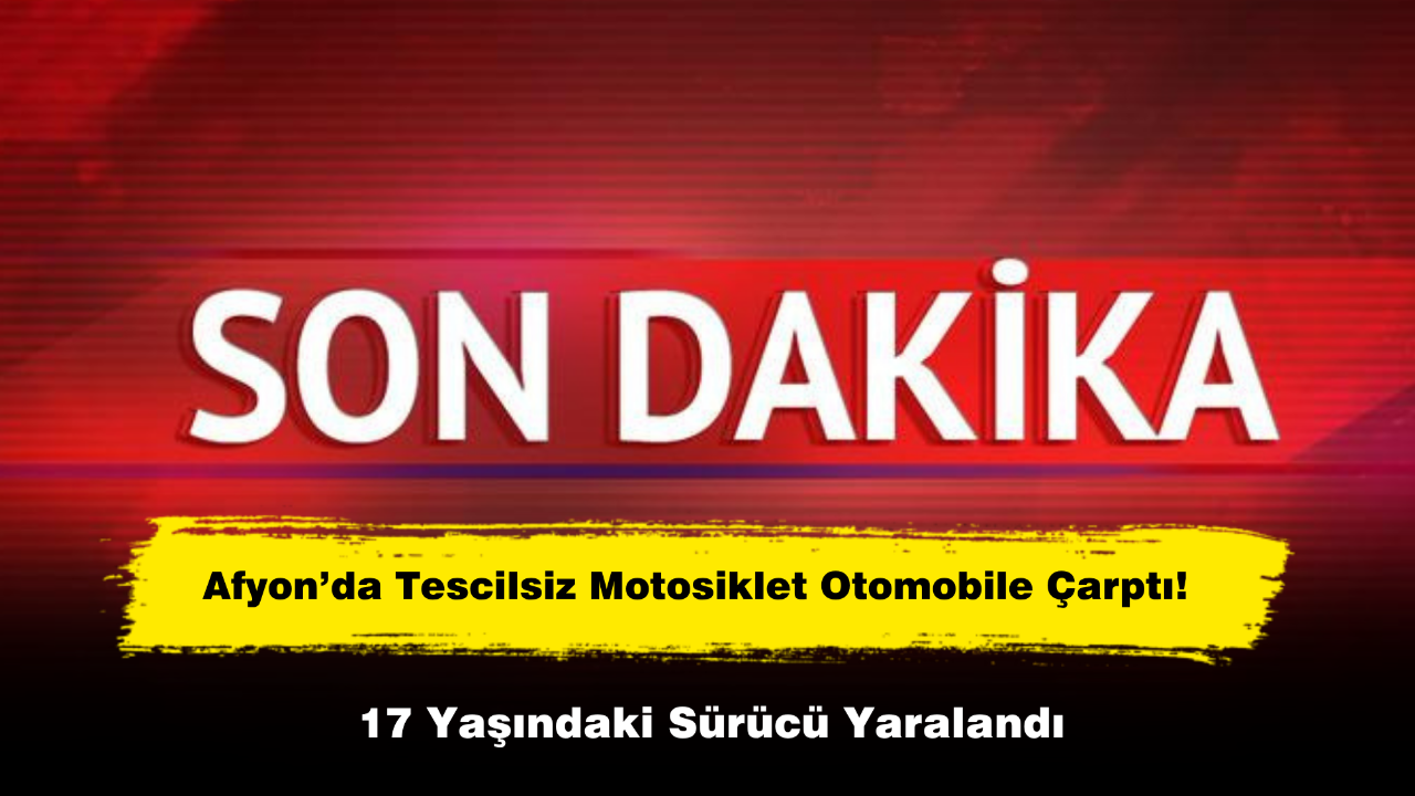 Afyon’da Tescilsiz Motosiklet Otomobile Çarptı! 17 Yaşındaki Sürücü Yaralandı