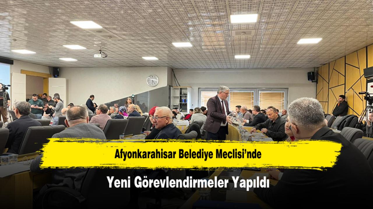 Afyonkarahisar Belediye Meclisi’nde Yeni Görevlendirmeler Yapıldı
