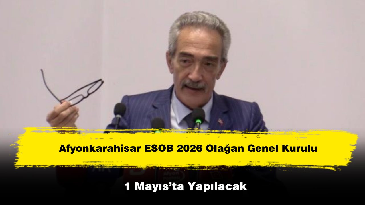 Afyonkarahisar ESOB 2026 Olağan Genel Kurulu 1 Mayıs’ta Yapılacak