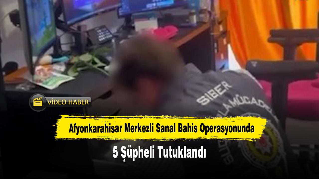 Afyonkarahisar Merkezli Sanal Bahis Operasyonunda 5 Şüpheli Tutuklandı!