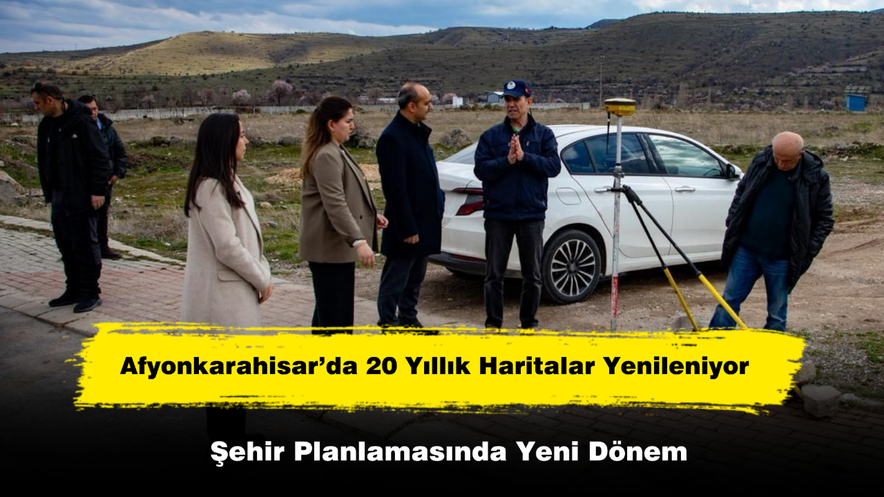 Afyonkarahisar’da 20 Yıllık Haritalar Yenileniyor