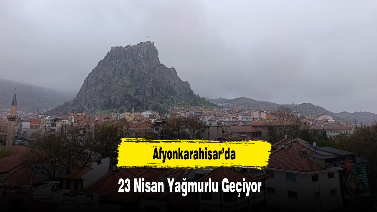 Afyonkarahisar’da 23 Nisan Yağmurlu Geçiyor