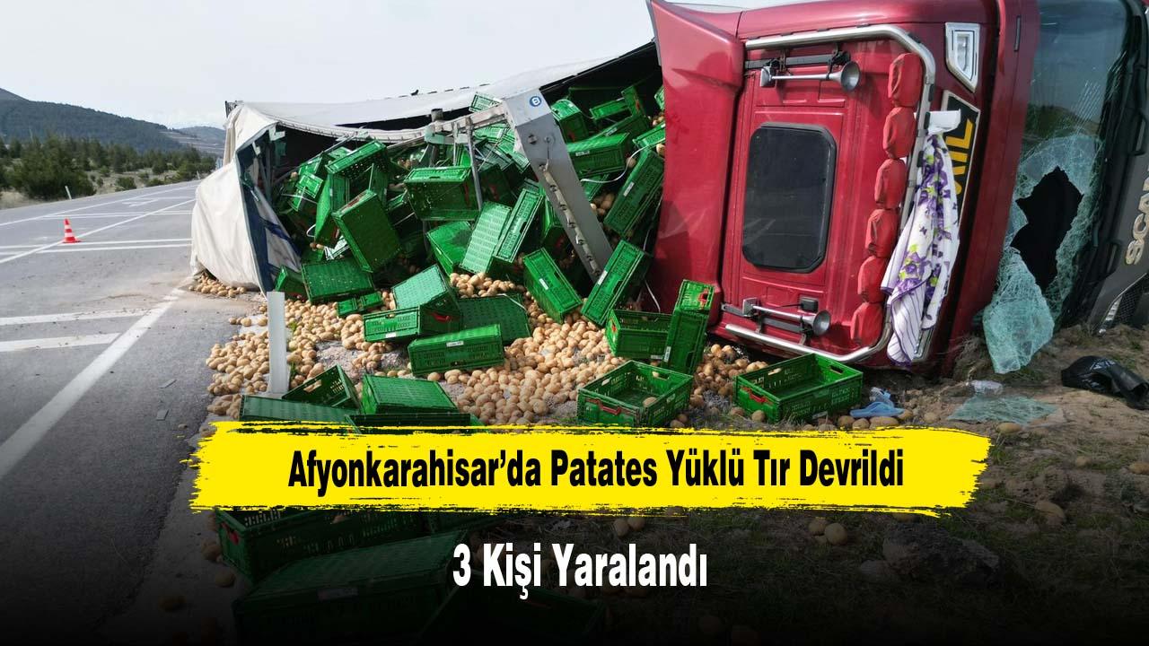 Afyonkarahisar’da Patates Yüklü Tır Devrildi: 3 Kişi Yaralandı
