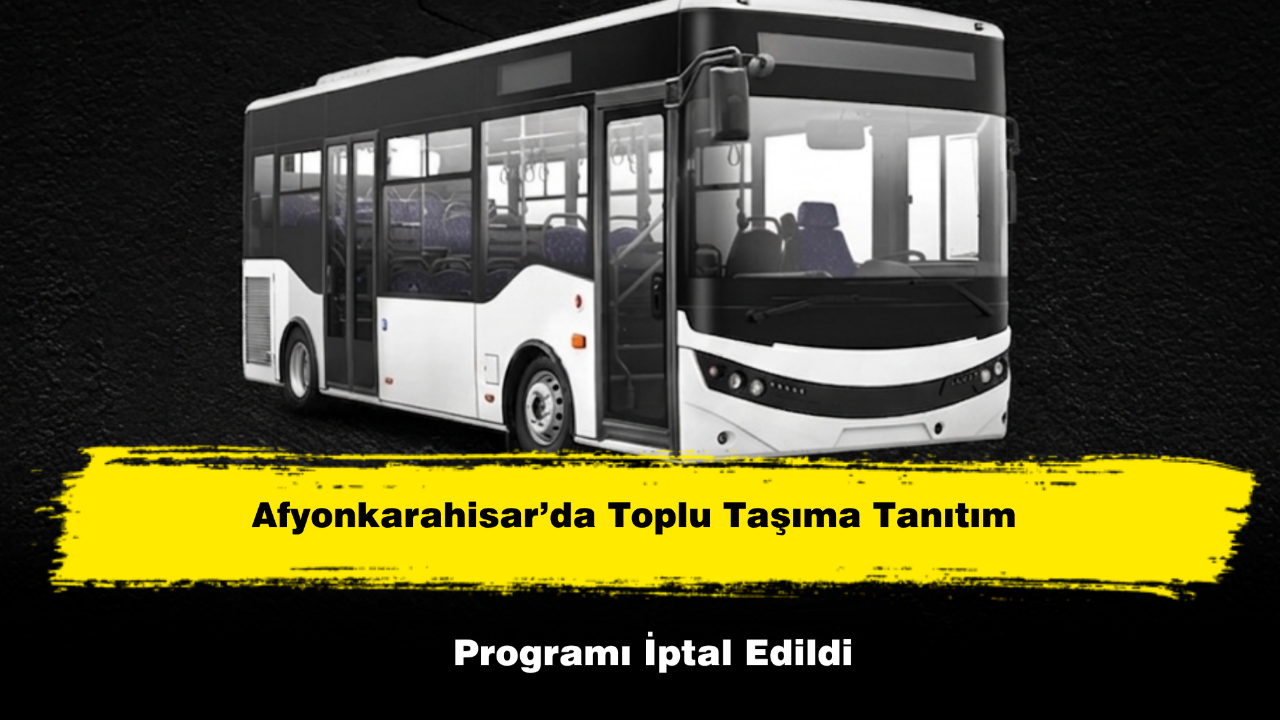 Afyonkarahisar’da Toplu Taşıma Tanıtım Programı İptal Edildi