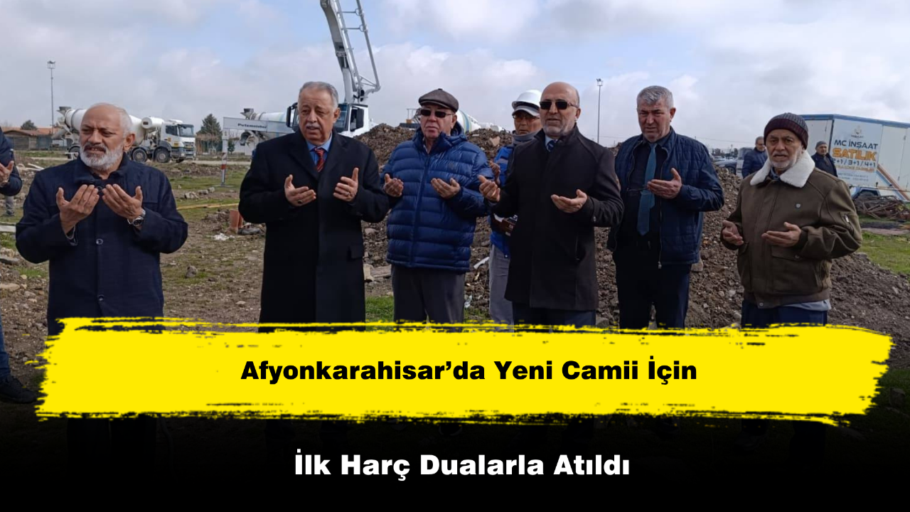 Afyonkarahisar’da Yeni Camii İçin İlk Harç Dualarla Atıldı