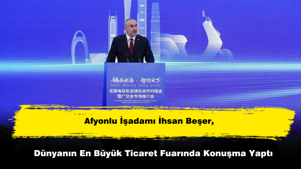 Afyonlu İşadamı İhsan Beşer, Dünyanın En Büyük Ticaret Fuarında Konuşma Yaptı