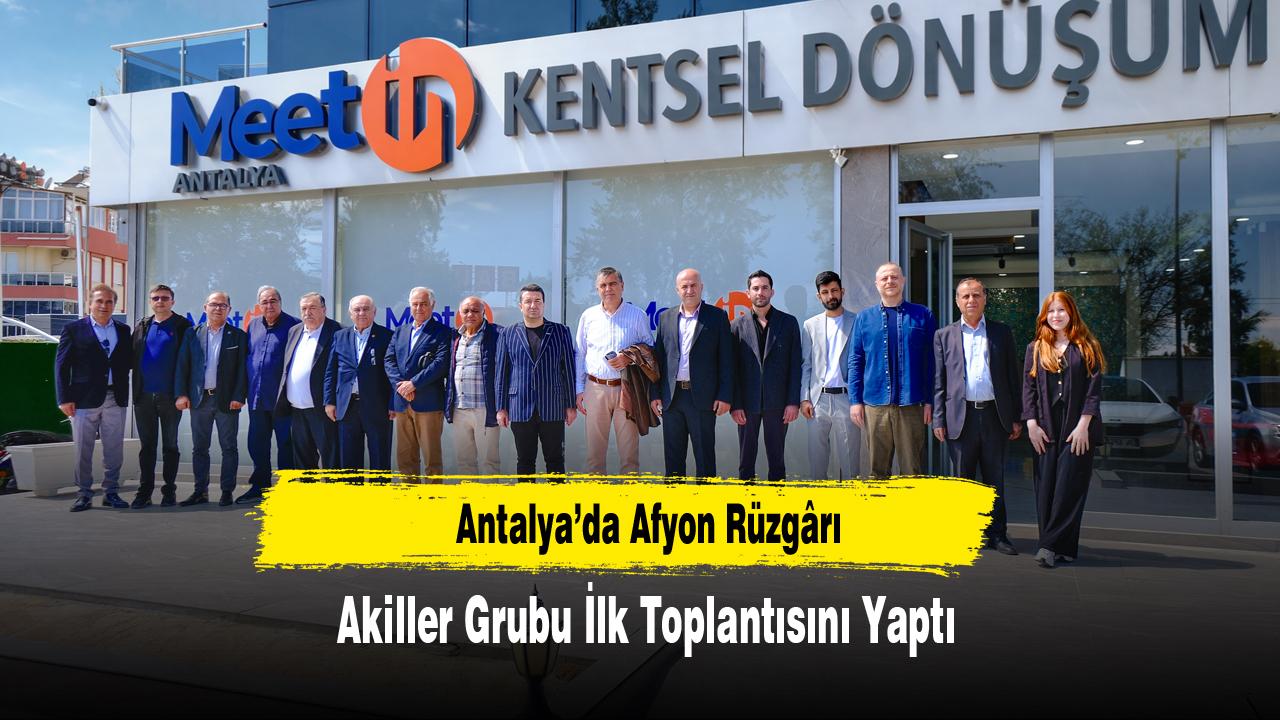 Antalya’da Afyon Rüzgârı: Akiller Grubu İlk Toplantısını Yaptı