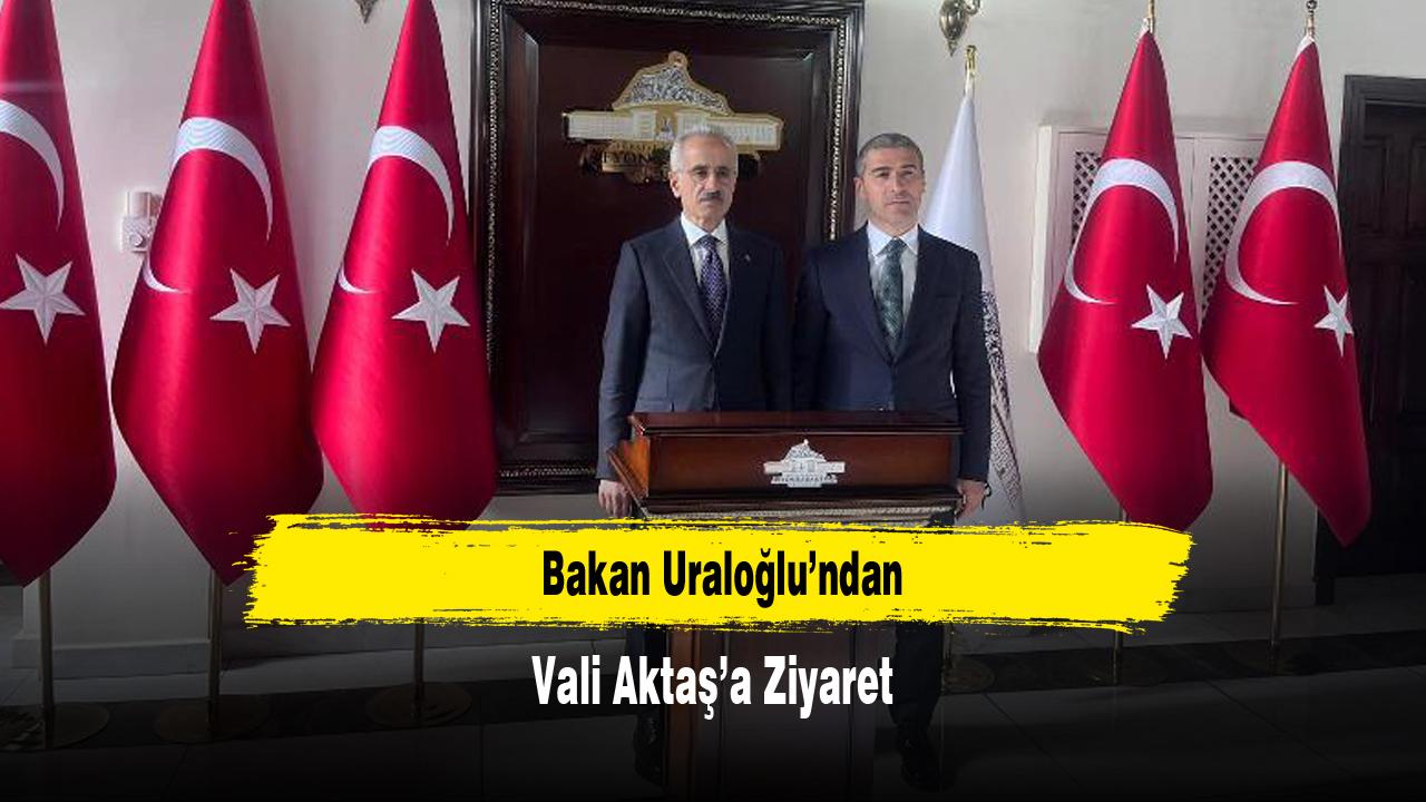 Bakan Uraloğlu’ndan Vali Aktaş’a Ziyaret