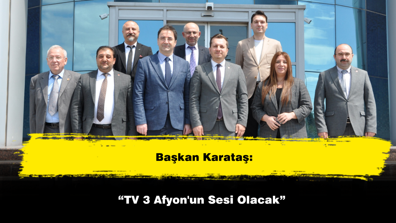 Başkan Karataş: “TV 3 Afyon'un Sesi Olacak”