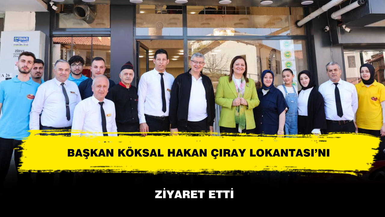 Başkan Köksal Hakan Çıray Lokantası’nı Ziyaret Etti