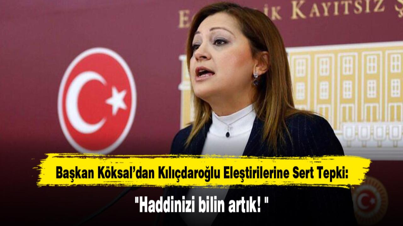 Başkan Köksal’dan Kılıçdaroğlu Eleştirilerine Sert Tepki: "Haddinizi bilin artık! "