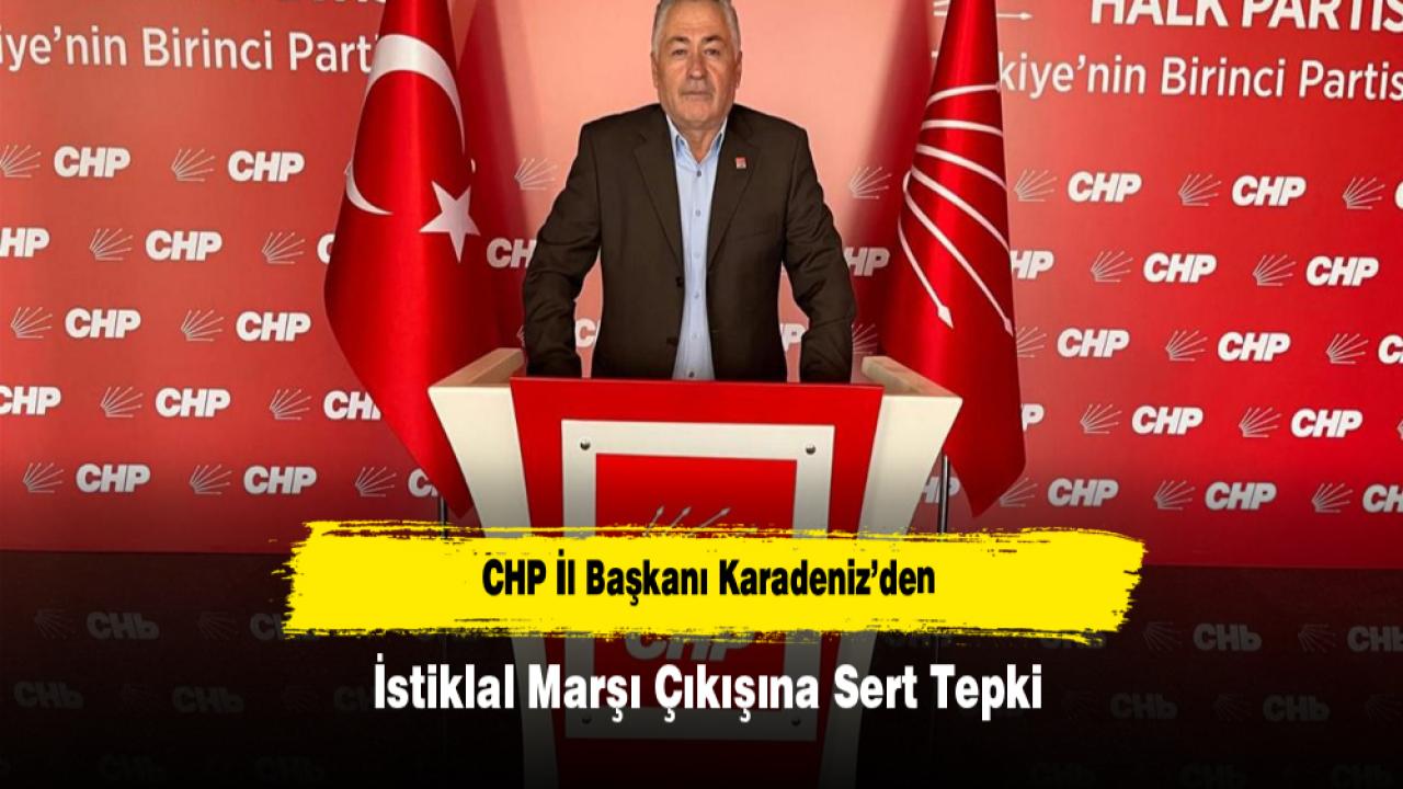 CHP İl Başkanı Karadeniz’den İstiklal Marşı Çıkışına Sert Tepki
