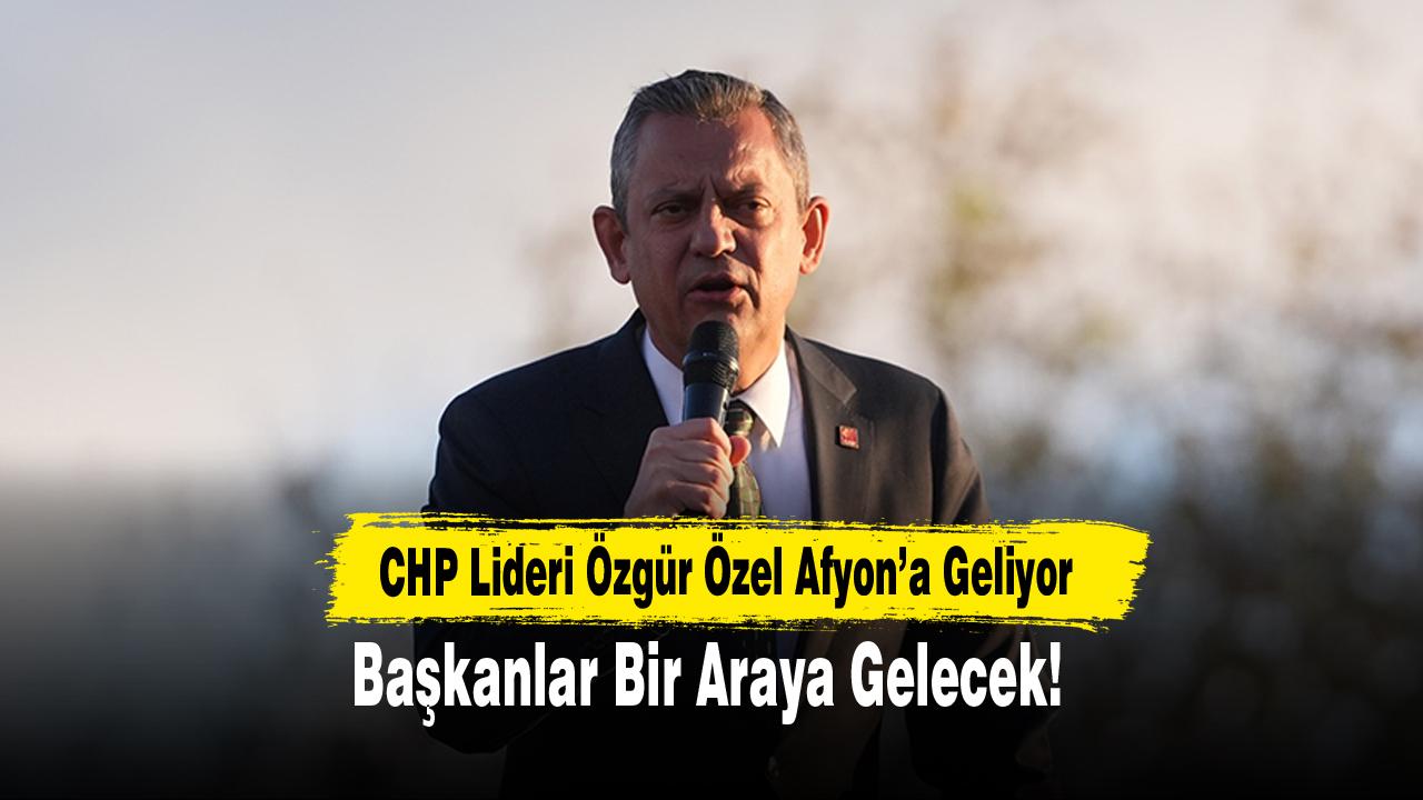 CHP Lideri Özgür Özel Afyon’a Geliyor