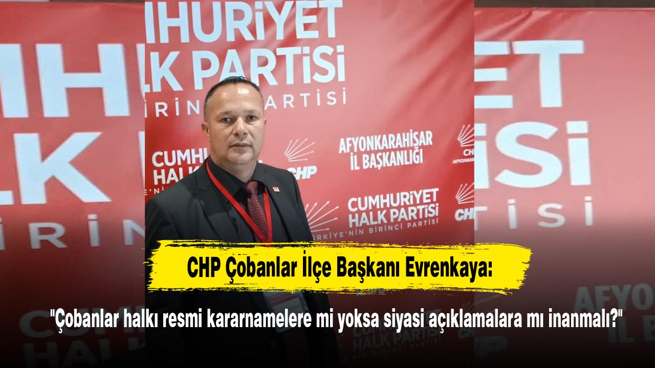 CHP'li Evrenkaya:"Çobanlar halkı resmi kararnamelere mi yoksa siyasi açıklamalara mı inanmalı?"