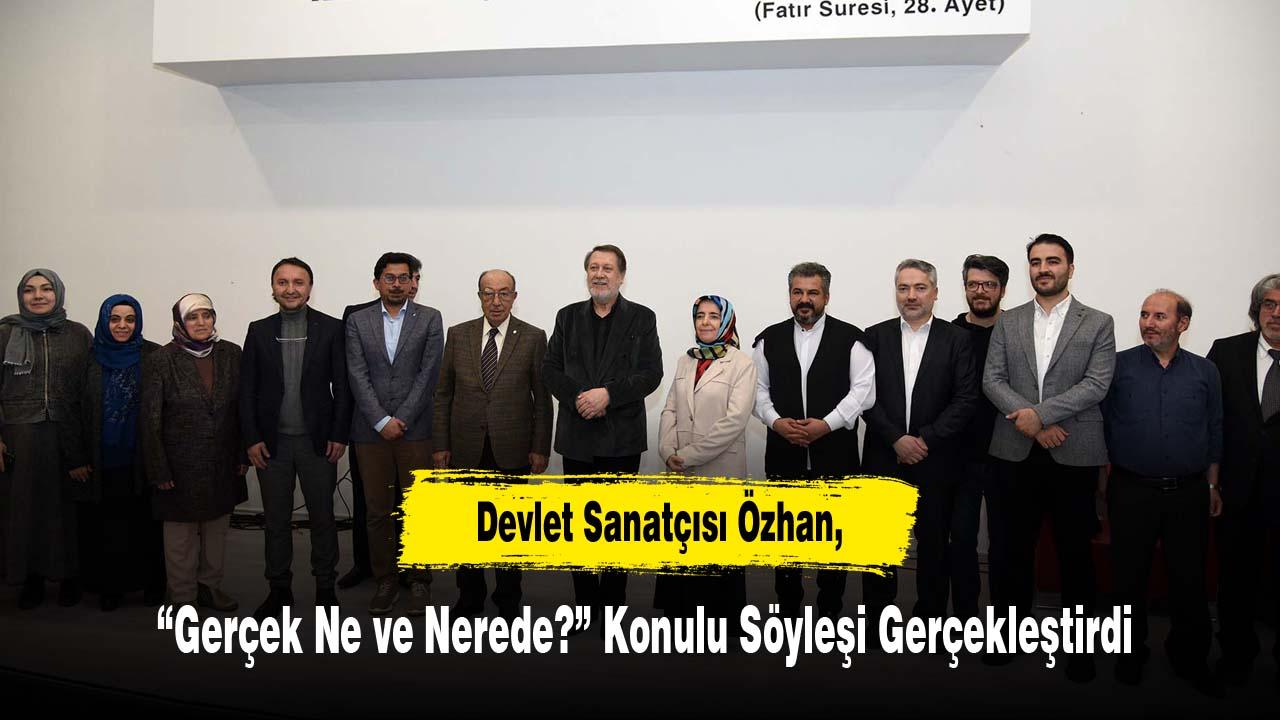Devlet Sanatçısı Özhan, “Gerçek Ne ve Nerede?” Konulu Söyleşi Gerçekleştirdi