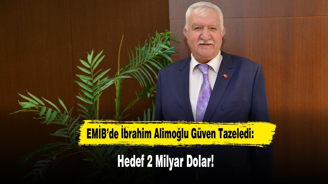 EMİB’de İbrahim Alimoğlu Güven Tazeledi: Hedef 2 Milyar Dolar!
