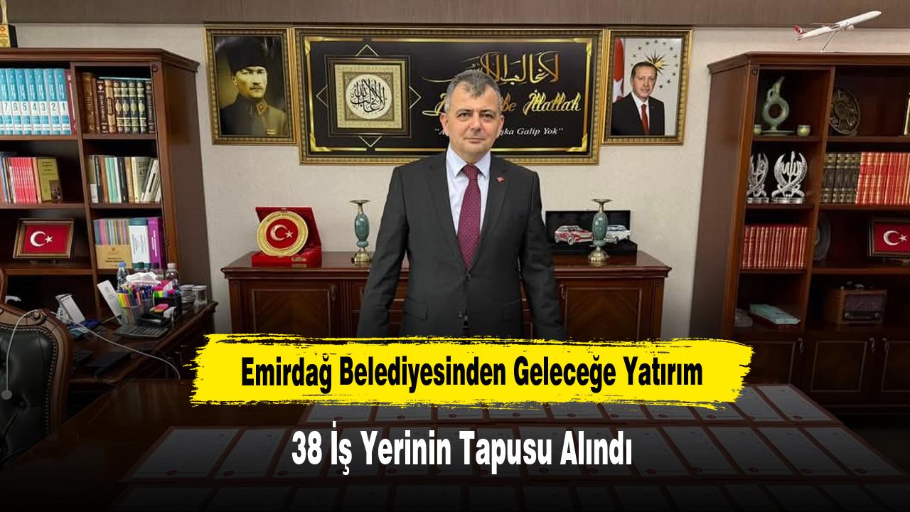 Emirdağ Belediyesinden Geleceğe Yatırım: 38 İş Yerinin Tapusu Alındı