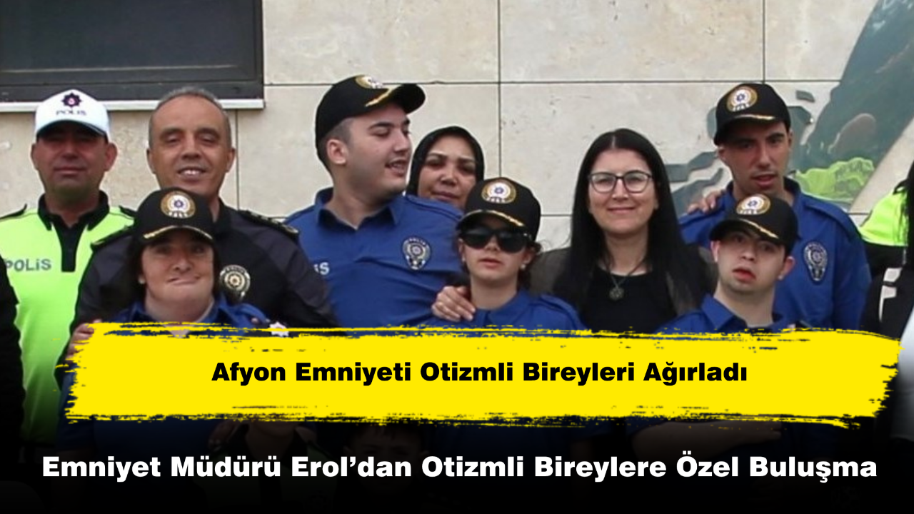 Emniyet Müdürü Erol’dan Otizmli Bireylere Özel Buluşma