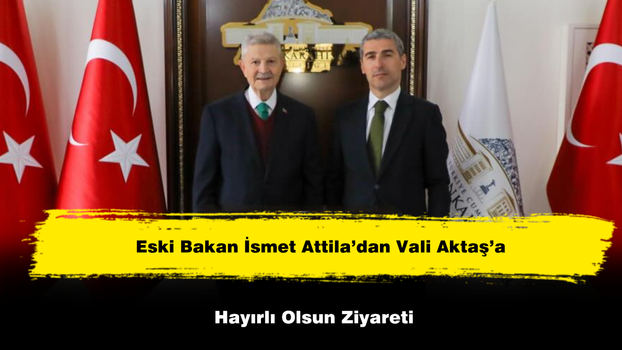 Eski Bakan İsmet Attila’dan Vali Aktaş’a Hayırlı Olsun Ziyareti