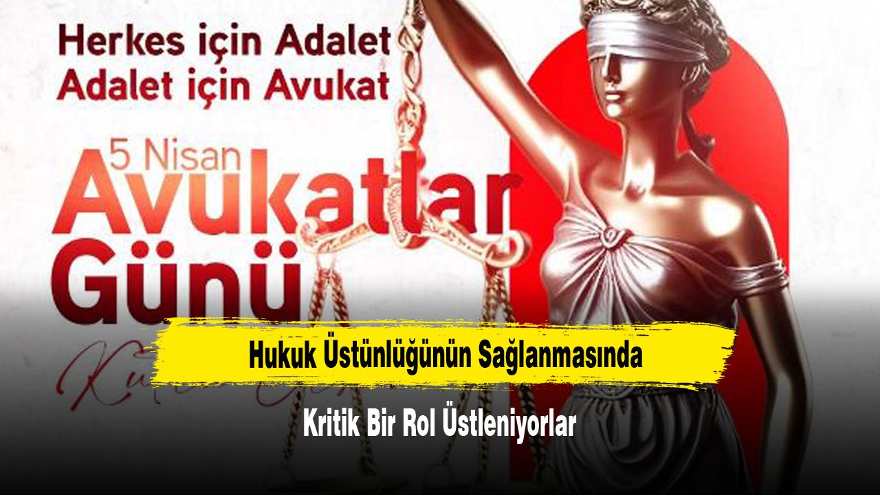 “Hukuk Üstünlüğünün Sağlanmasında Kritik Bir Rol Üstleniyorlar”