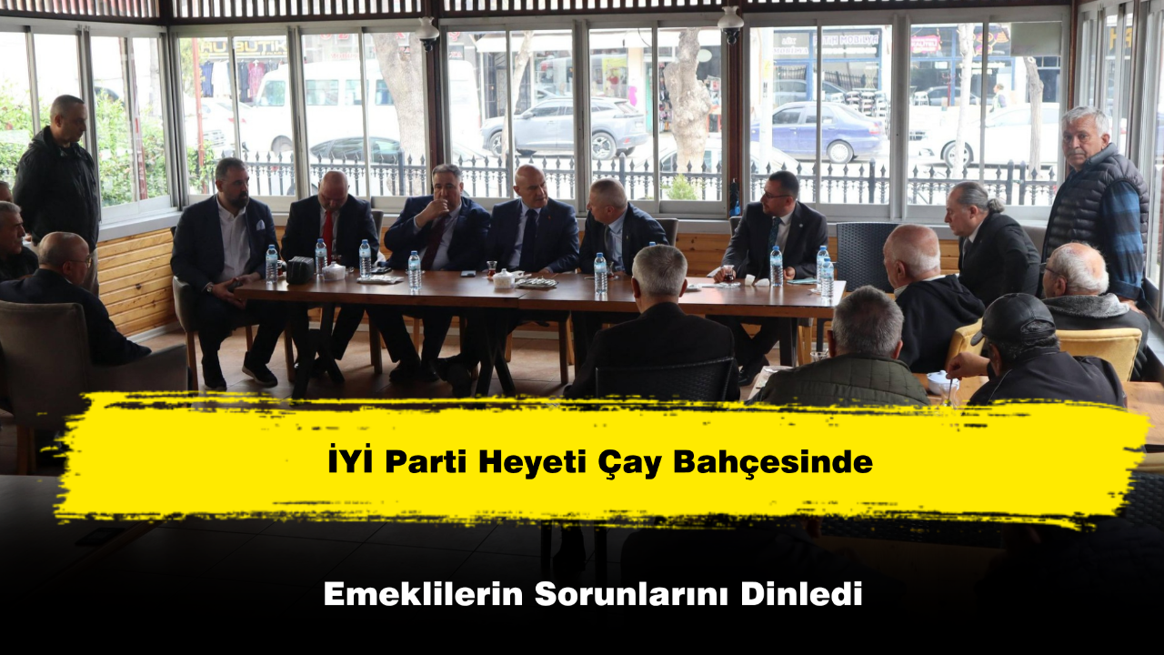 İYİ Parti Heyeti Çay Bahçesinde Emeklilerin Sorunlarını Dinledi